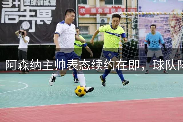 阿森纳主帅表态续约在即，球队阵容具备夺冠实力